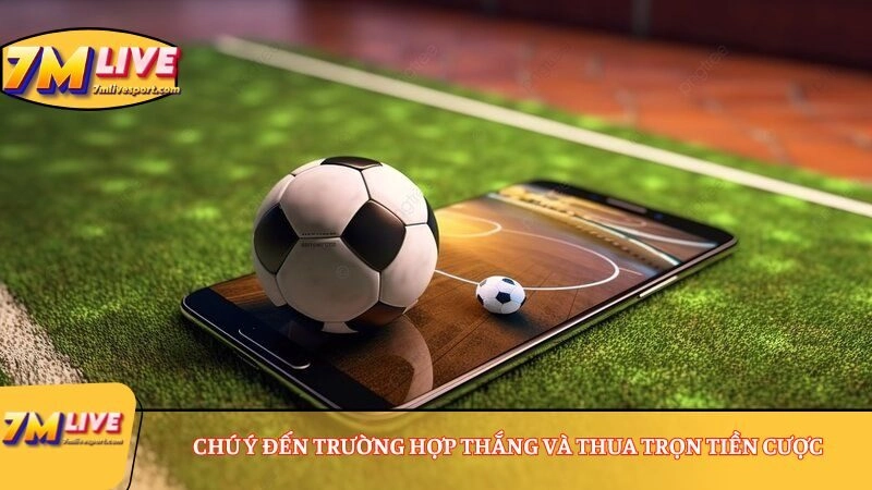 Chú ý đến trường hợp thắng và thua trọn tiền cược