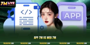 App 7M Vs Web 7M|Nên Dùng Phiên Bản Nào Trên Điện Thoại? 8 app 7M vs web 7M