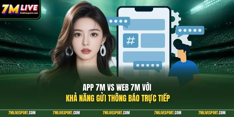 App 7m Vs Web 7M với khả năng gửi thông báo trực tiếp