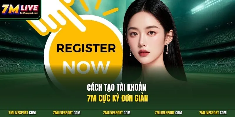 Cách tạo tài khoản 7M cực kỳ đơn giản