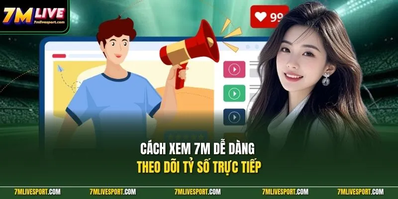Cách xem 7M dễ dàng theo dõi tỷ số trực tiếp