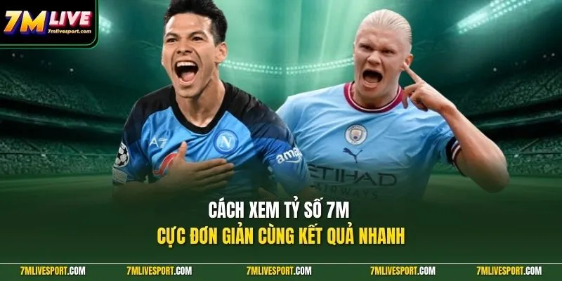 Cách Xem Tỷ Số 7M Nhanh Chuẩn Cho Người Theo Dõi Bóng Đá 7 Cách xem tỷ số 7M cực đơn giản cùng kết quả nhanh