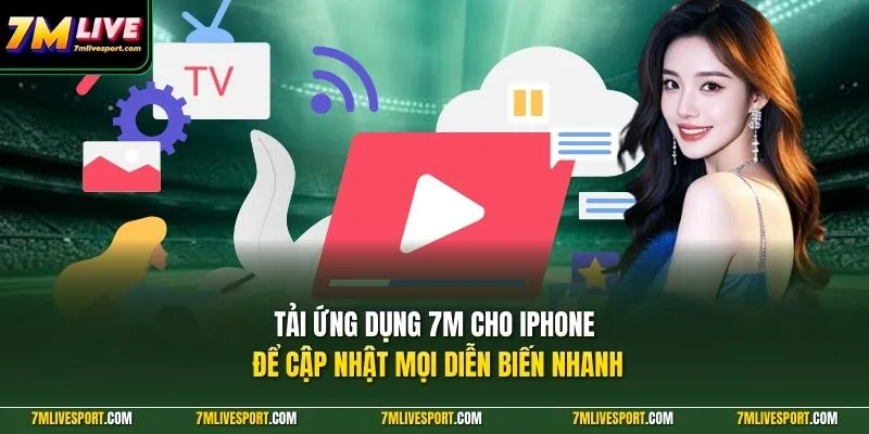 Tải ứng dụng 7M cho iPhone để cập nhật mọi diễn biến nhanh