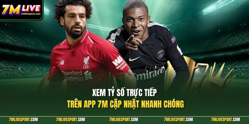 Xem Tỷ Số Trực Tiếp Trên App 7M Cùng Hướng Dẫn Chi Tiết 7 Xem tỷ số trực tiếp trên app 7M cập nhật nhanh chóng